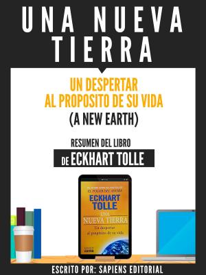 Cover of the book Una Nueva Tierra: Un Despertar Al Proposito De Su Vida (A New Earth) - Resumen Del Libro De Eckhart Tolle by Sapiens Editorial