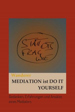 Cover of the book Mediation ist Do It Yourself by Alexander Maurer, Lia Eilen, Erik Kräutner, Lisa Brandl, Christian Loibenböck, Roswitha Springschitz
