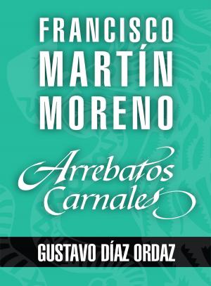 Cover of the book Arrebatos carnales. Gustavo Díaz Ordaz by Mario Vaquerizo