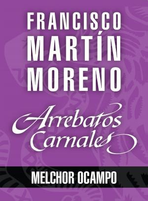 Cover of the book Arrebatos carnales. Melchor Ocampo by Moruena Estríngana