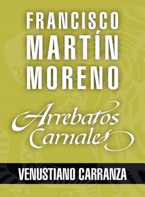 Cover of the book Arrebatos carnales. Venustiano Carranza by María Sánchez