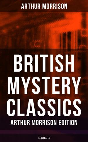 Book cover of British Mystery Classics - Arthur Morrison Edition (Illustrated)