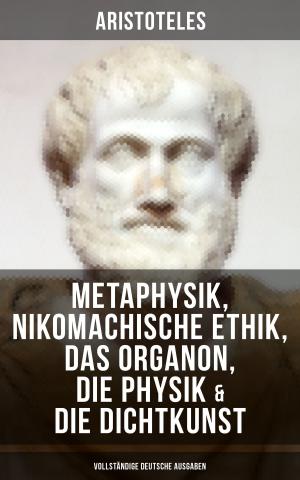 Book cover of Aristoteles: Metaphysik, Nikomachische Ethik, Das Organon, Die Physik & Die Dichtkunst - Vollständige deutsche Ausgaben