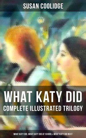 Book cover of WHAT KATY DID - Complete Illustrated Trilogy: What Katy Did, What Katy Did at School & What Katy Did Next