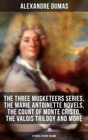Cover of the book ALEXANDRE DUMAS: The Three Musketeers Series, The Marie Antoinette Novels, The Count of Monte Cristo, The Valois Trilogy and more (27 Novels in One Volume) by Edgar Allan Poe
