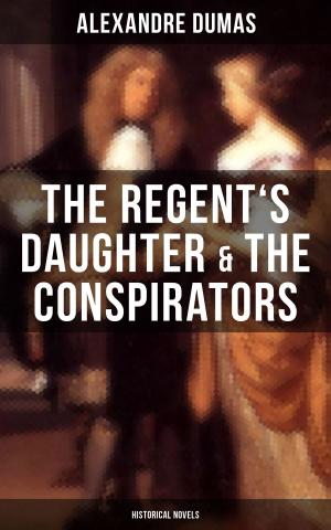 Cover of the book The Regent's Daughter & The Conspirators (Historical Novels) by William Dean Howells
