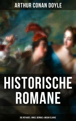 Cover of the book Historische Romane von Sir Arthur Conan Doyle: Die Réfugiés, Onkel Bernac & Micah Clarke by Pierre Corneille