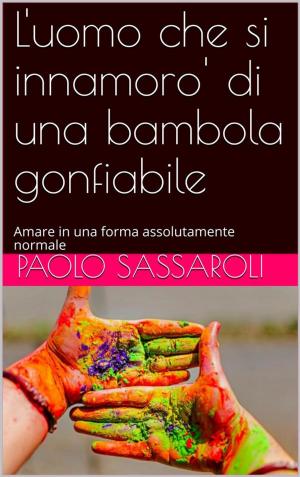 Cover of the book L'uomo che si innamoro' di una bambola gonfiabile by Mark Tullius