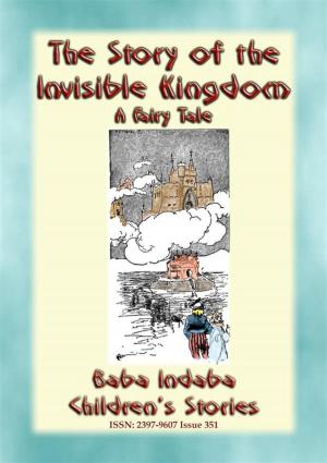 Cover of the book The STORY of the INVISIBLE KINGDOM - A European Fairy Tale for Children by Katherine Pyle, Illustrated by Katherine Pyle