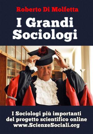Cover of the book I Grandi Sociologi by Roberto Di Molfetta