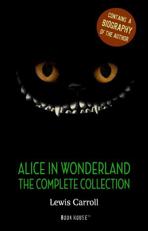 Cover of the book Alice in Wonderland: The Complete Collection + A Biography of the Author by Emily Brontë, Charlotte Brontë, Anne Brontë