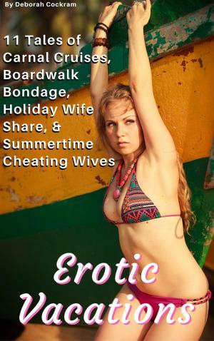 Cover of the book Erotic Vacations: Carnal Cruises, Boardwalk Bondage, Holiday Wife Share, & Summertime Cheating Wives by Jamie McGuire
