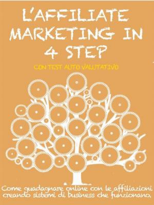 Book cover of L’AFFILIATE MARKETING IN 4 STEP. Come guadagnare con le affiliazioni creando sistemi di business che funzionano.