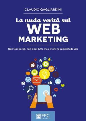 Cover of the book La nuda verità sul WEB MARKETING by MATTEO FIOCCO