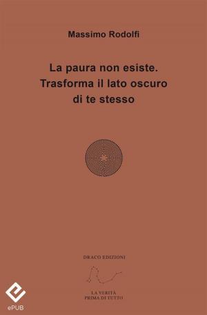 Cover of the book La paura non esiste. Trasforma il lato oscuro di te stesso by Sid Castro