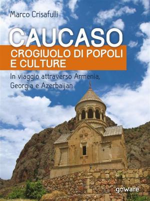 Book cover of Caucaso crogiuolo di popoli e culture. In viaggio attraverso Armenia, Georgia e Azerbaijan