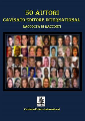 Cover of the book 50 Autori Cavinato Editore International by J.A. Chirts