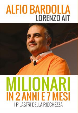 Cover of the book Milionari in 2 anni e 7 mesi by Alfio Bardolla