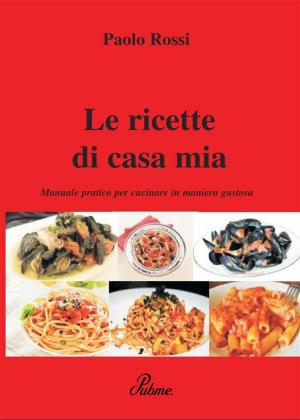 Cover of the book Le ricette di casa mia by Elena Cecconi