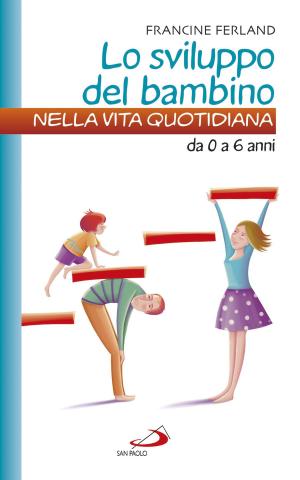 Cover of the book Lo sviluppo del bambino nella vita quotidiana da 0 a 6 anni by Antonio Ferrara