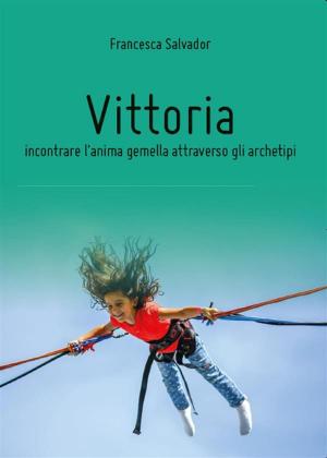 Book cover of Vittoria, incontrare l'anima gemella attraverso gli archetipi
