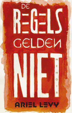 Cover of the book De regels gelden niet by Diederik Stapel, A.H.J. Dautzenberg