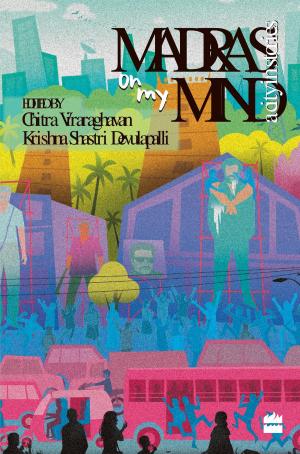 Cover of the book Madras on My Mind: A City in Stories by Krishna Shastri