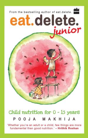 Cover of the book Eat Delete Junior: Child Nutrition for Zero to Fifteen Years by Nigel Smith