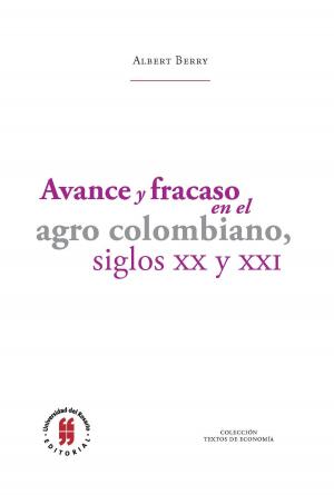 Cover of the book Avance y fracaso en el agro colombiano, siglos XX y XXI by Virginia Bouvier