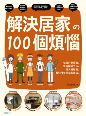 Cover of 解決居家的100個煩惱：從設計到設備，從收納到去污，達人總動員，幫你搞定居家心頭痛