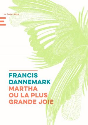 Cover of the book Martha ou la plus grande joie by Francis Dannemark