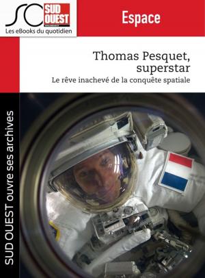 Cover of the book Thomas Pesquet superstar by Jean-Pierre Dorian, Fabien Pont, Arnaud David, Nicolas Espitalier, Journal Sud Ouest