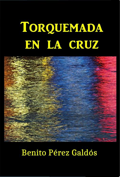 Cover of the book Torquemada en la Cruz by Benito Pérez Galdós, Green Bird Press