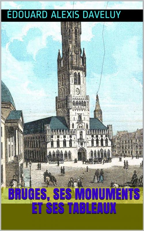 Cover of the book Bruges, ses monuments et ses tableaux by Édouard Alexis Daveluy, PRB