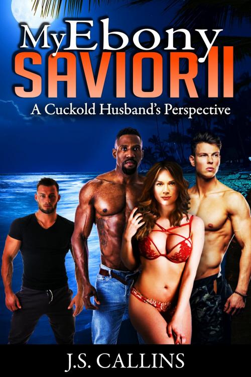 Cover of the book MY EBONY SAVIOR II: A Cuckold Husband's Perspective by J.S. Callins, Excessica