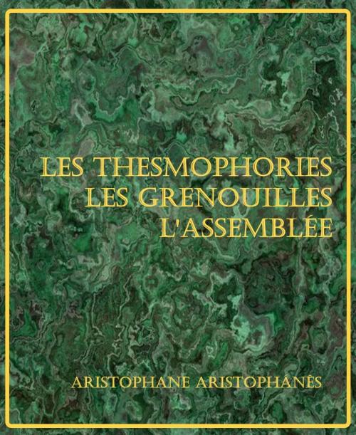Cover of the book Les Thesmophories – Les Grenouilles – L’Assemblée des Femmes by Aristophane Aristophánês, er