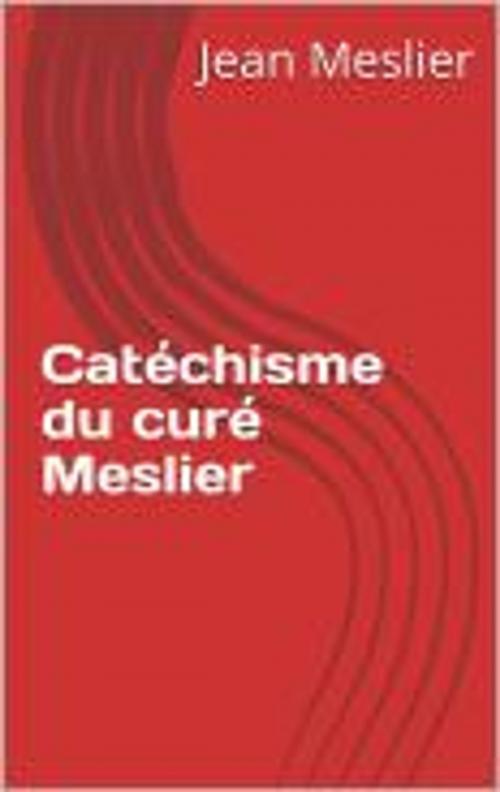 Cover of the book Catéchisme du curé Meslier by Jean Meslier, bruno mazajczyk