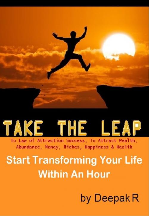 Cover of the book TAKE THE LEAP To Law Of Attraction Success To Attract Wealth Abundance Money Riches Happiness & Health by Deepak Raut, Deepak Raut