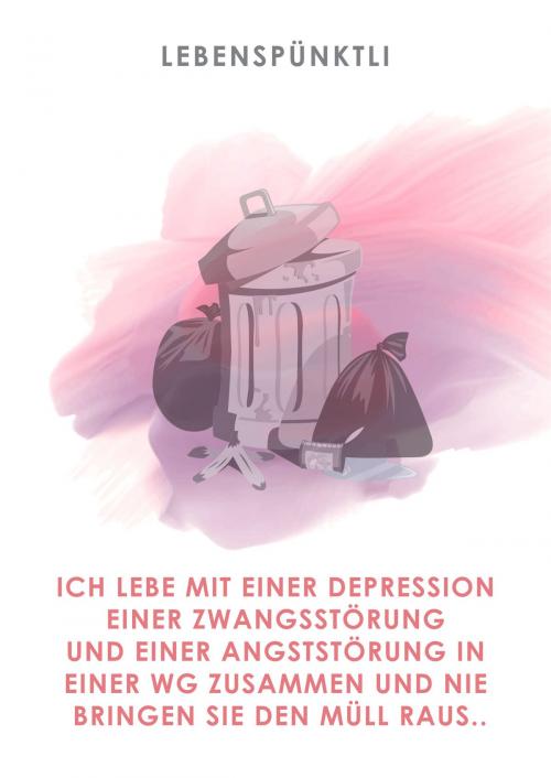 Cover of the book Ich lebe mit einer Depression, einer Zwangsstörung und einer Angststörung in einer WG zusammen by Lebenspünktli, Self Publisher