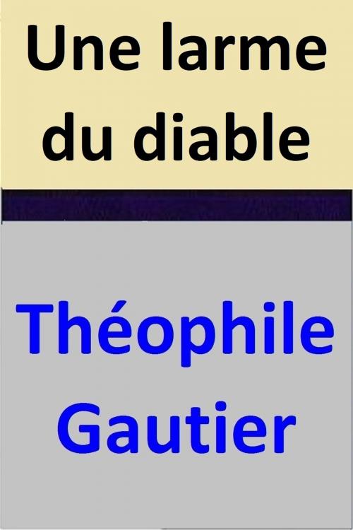 Cover of the book Une larme du diable by Théophile Gautier, Théophile Gautier