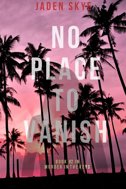 Cover of the book No Place to Vanish (Murder in the Keys—Book #2) by Jaden Skye, Jaden Skye