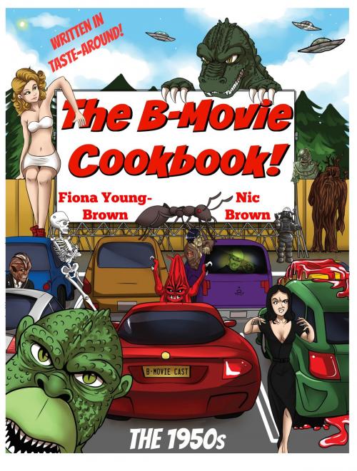 Cover of the book The B-Movie Cookbook!: The 1950s by Nic Brown, Fiona Young-Brown, Nic Brown