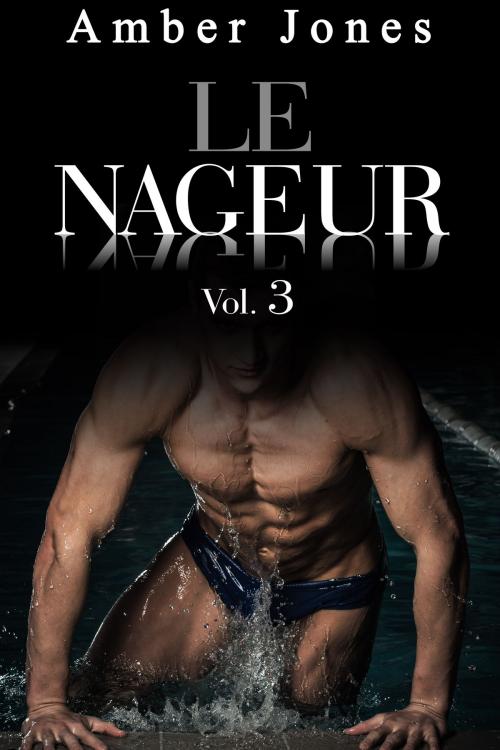 Cover of the book Le Nageur: Nue et offerte à Lui à la Piscine (Vol. 3) by Amber Jones, Amber Jones