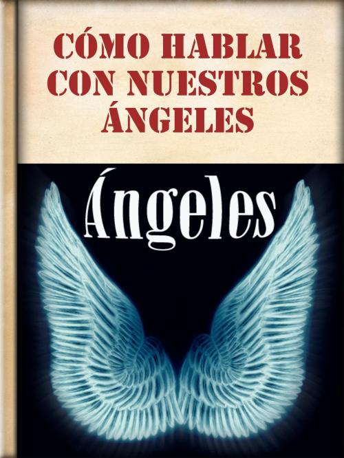 Cover of the book Cómo hablar con nuestros Ángeles by Libro Móvil, Libro Móvil