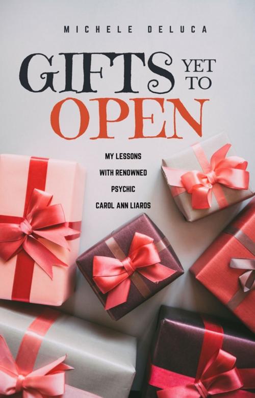 Cover of the book Gifts Yet to Open: My lessons with renowned psychic Carol Ann Liaros by Michele DeLuca, Joyride Press