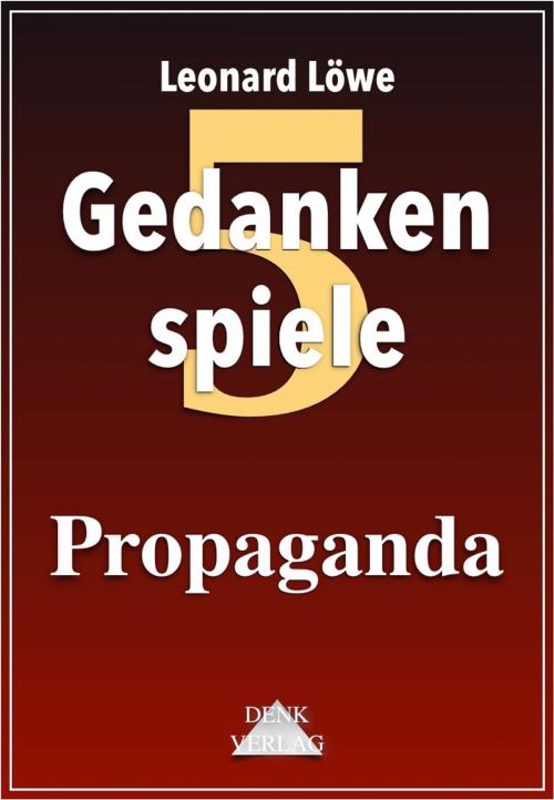 Cover of the book Gedankenspiele Thema 5: Propaganda by Leonard Löwe, Denk-Verlag