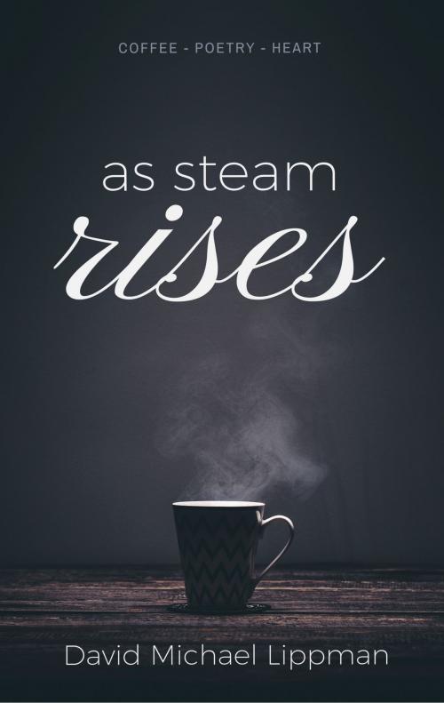 Cover of the book As Steam Rises by David Michael Lippman, Soul-Care Press Inc.