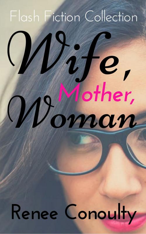 Cover of the book Wife, Mother, Woman by Renee Conoulty, Renee Conoulty