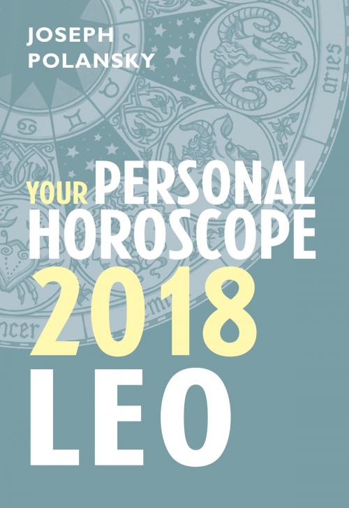 Cover of the book Leo 2018: Your Personal Horoscope by Joseph Polansky, HarperCollins Publishers