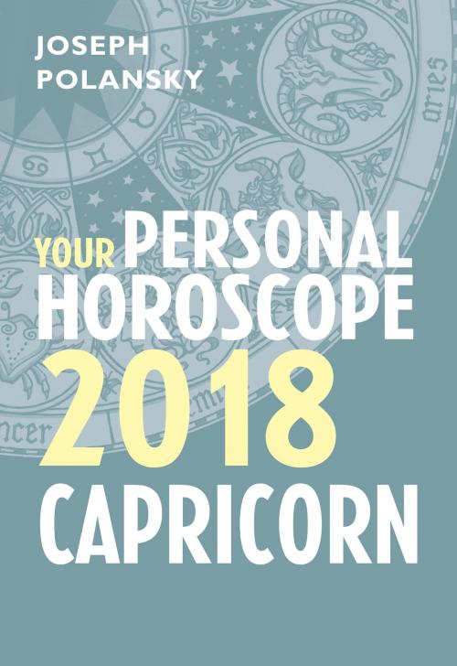 Cover of the book Capricorn 2018: Your Personal Horoscope by Joseph Polansky, HarperCollins Publishers